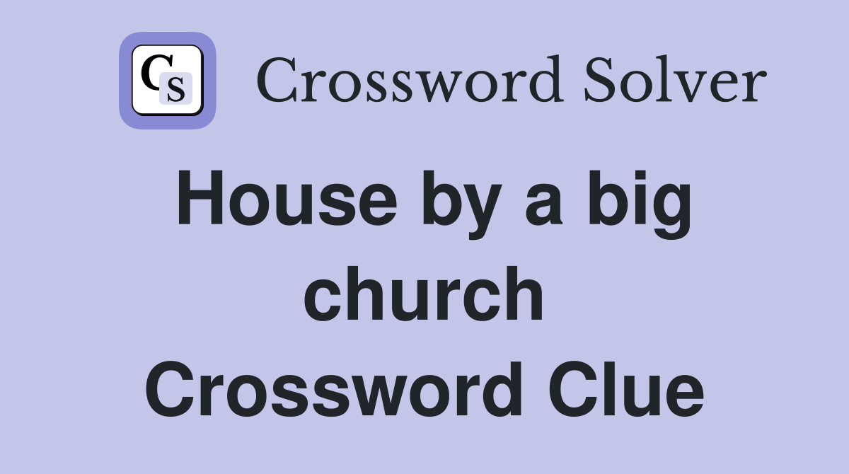 House by a big church Crossword Clue