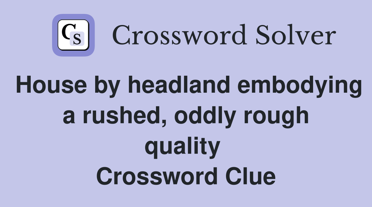 House by headland embodying a rushed, oddly rough quality  Crossword Clue