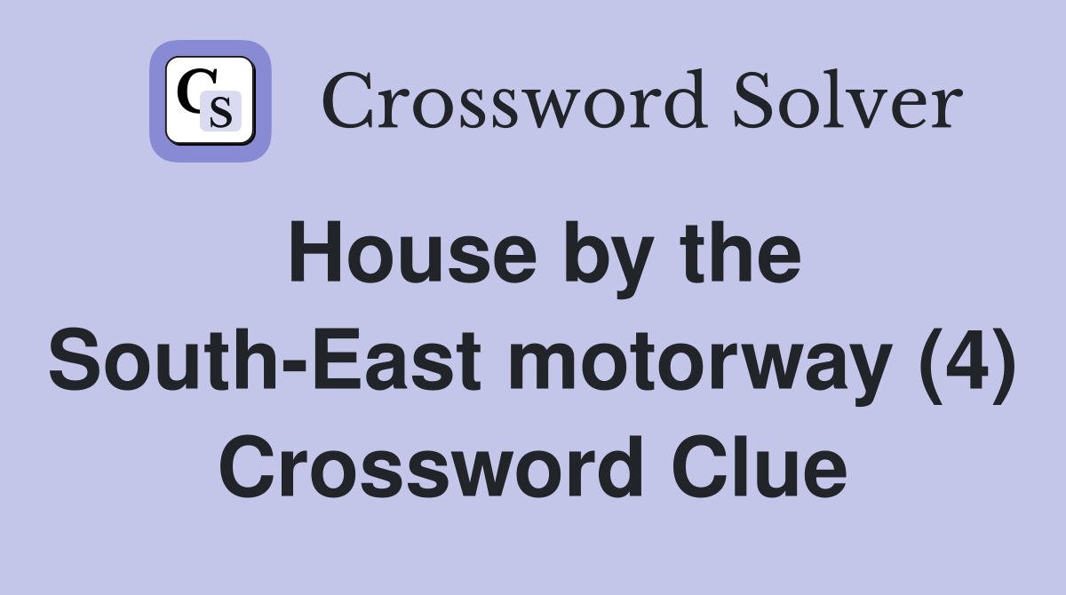 House by the South-East motorway (4) Crossword Clue