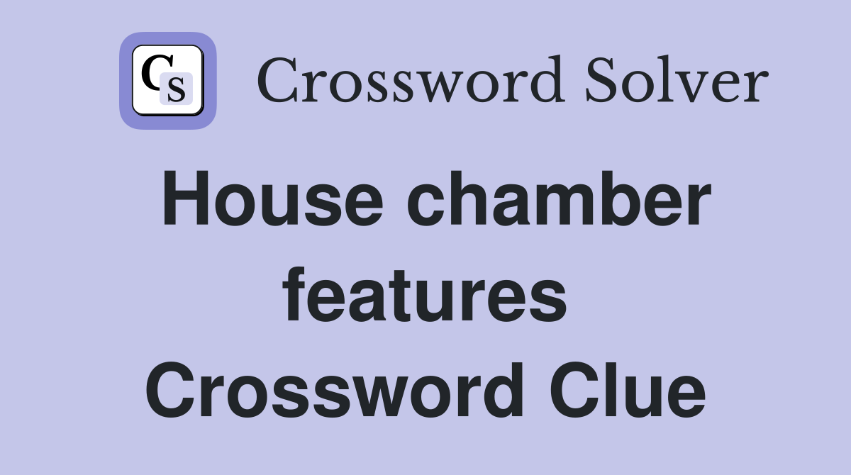 House chamber features Crossword Clue