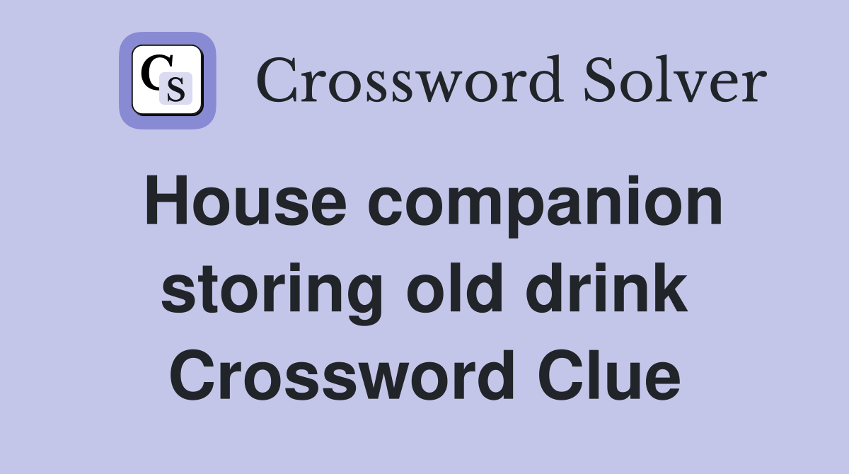 House companion storing old drink Crossword Clue