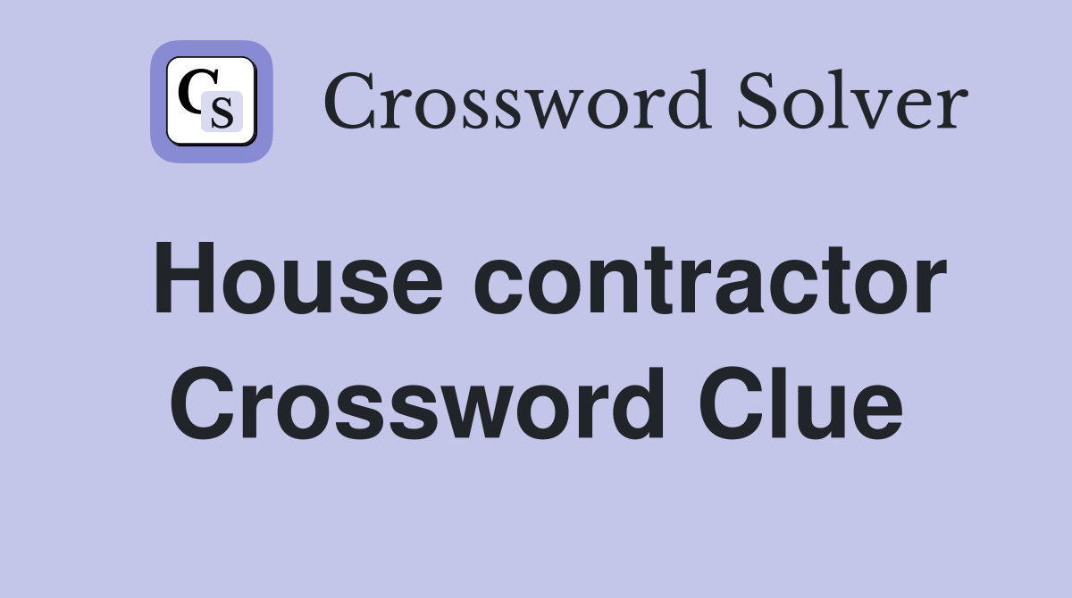 House contractor Crossword Clue