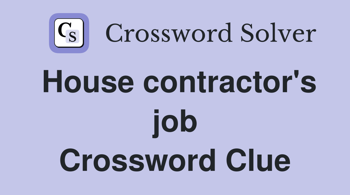 House contractor's job Crossword Clue