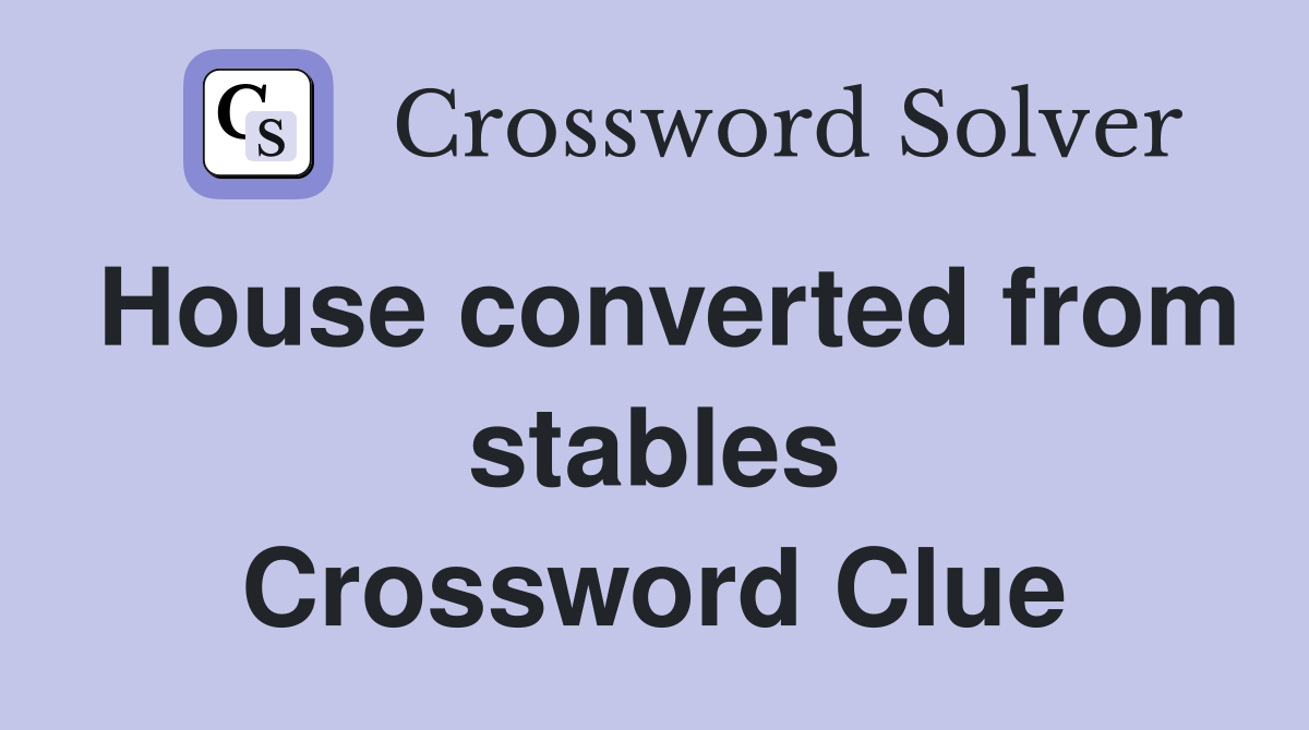 House converted from stables Crossword Clue
