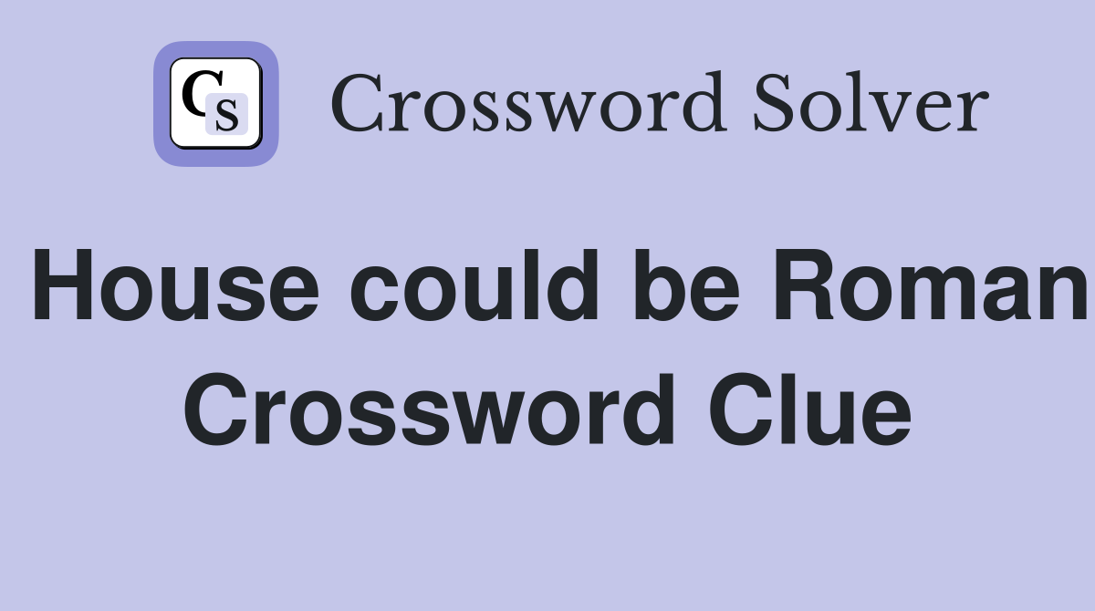 House could be Roman Crossword Clue