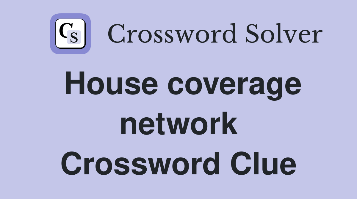 House coverage network Crossword Clue