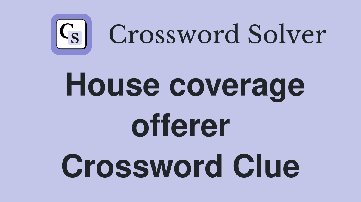 House coverage offerer Crossword Clue