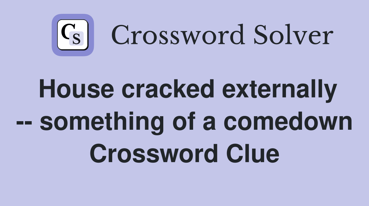 House cracked externally -- something of a comedown Crossword Clue