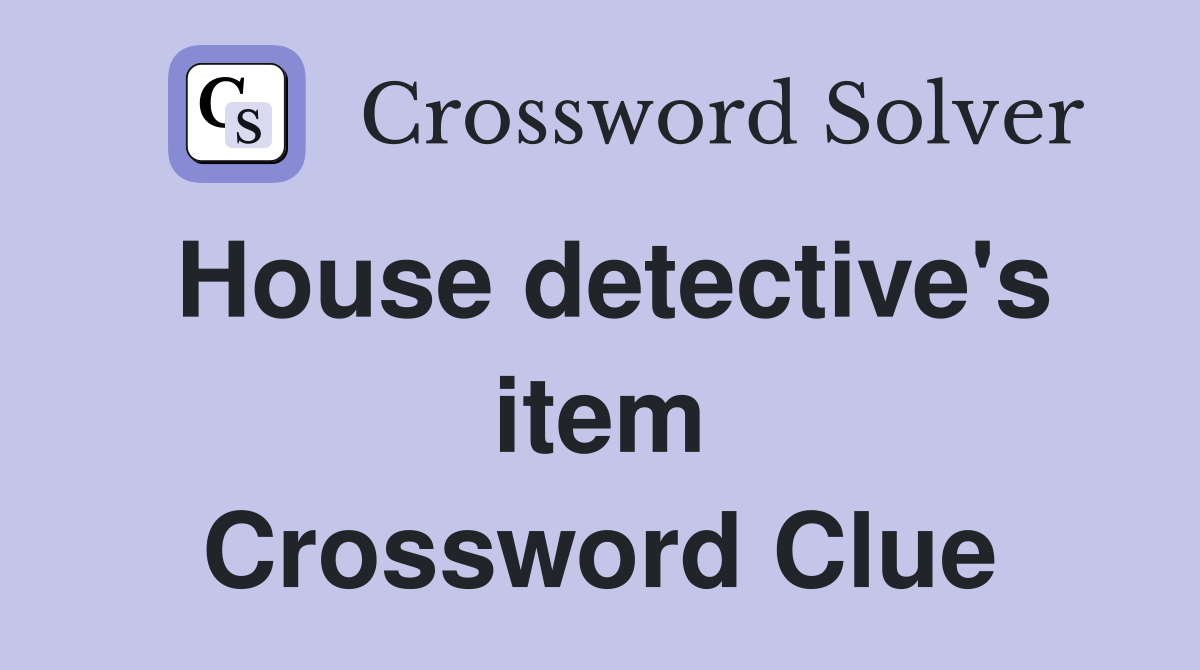 House detective's item Crossword Clue