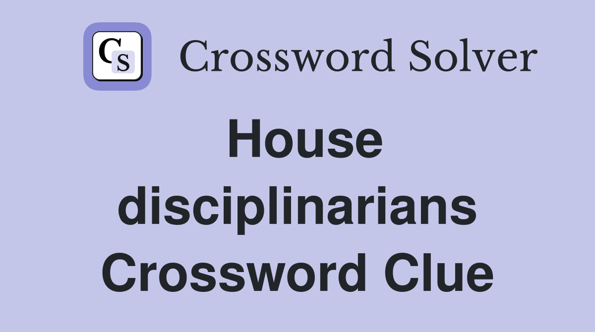 House disciplinarians Crossword Clue