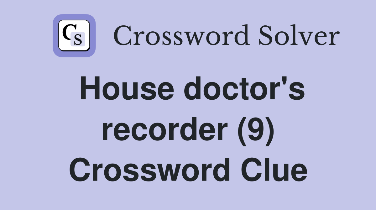 House doctor's recorder (9) Crossword Clue