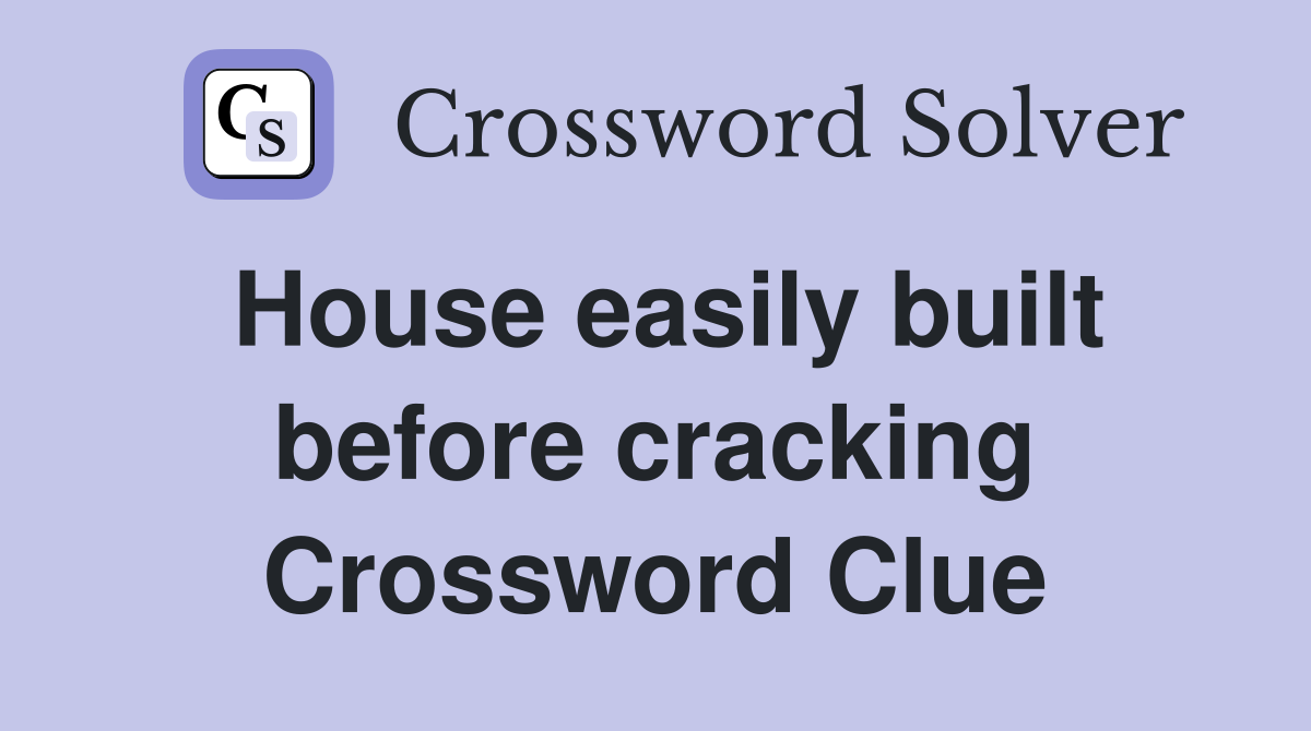 House easily built before cracking Crossword Clue