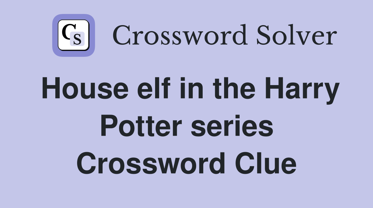House elf in the Harry Potter series Crossword Clue
