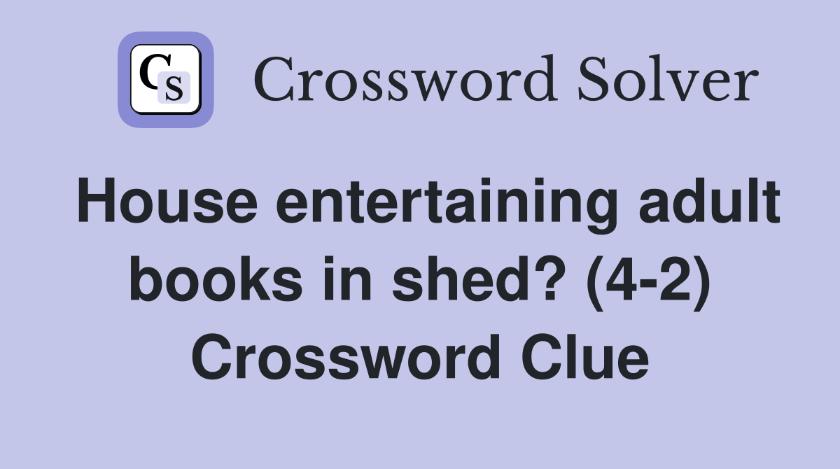 House entertaining adult books in shed? (4-2) Crossword Clue