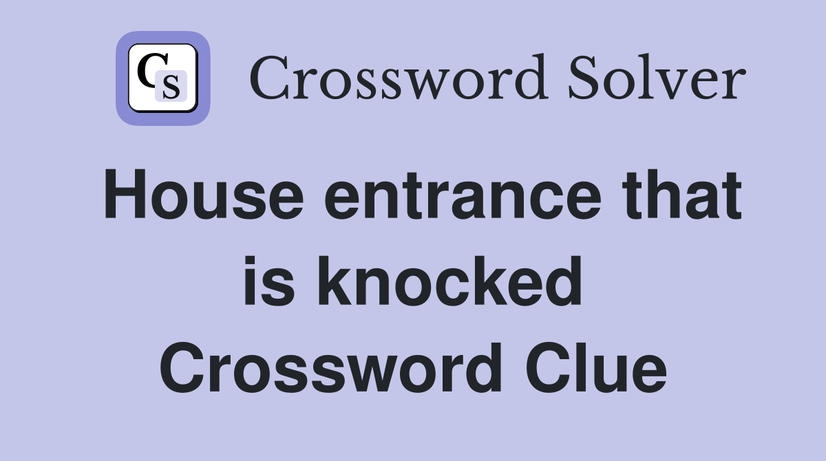 House entrance that is knocked Crossword Clue
