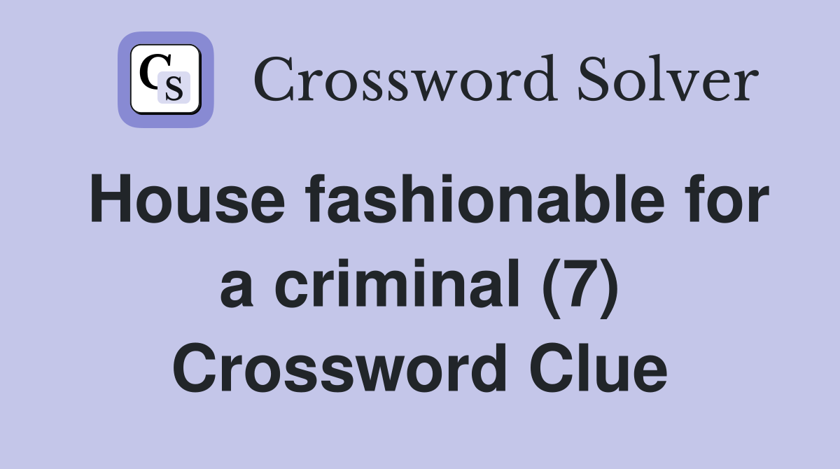 House fashionable for a criminal (7) Crossword Clue