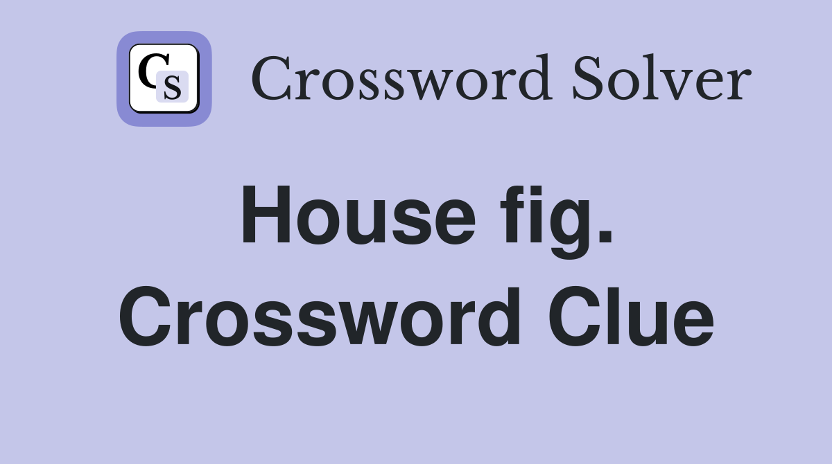 House fig. Crossword Clue