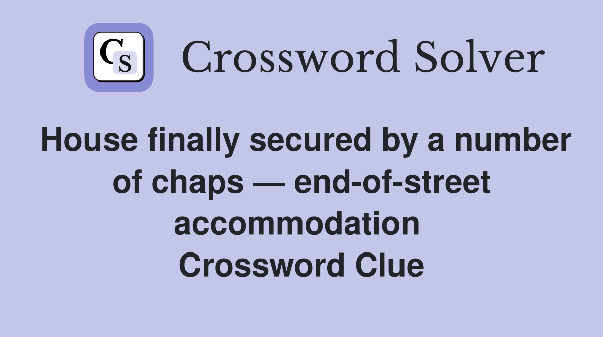 House finally secured by a number of chaps — end-of-street accommodation  Crossword Clue