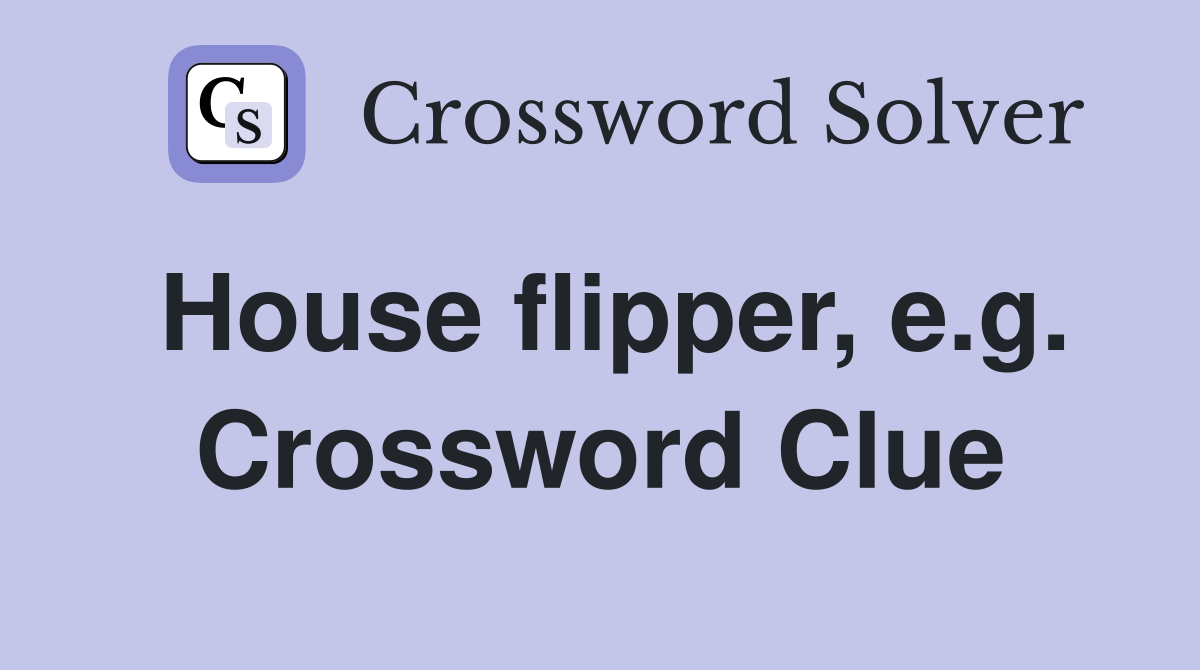 House flipper, e.g. Crossword Clue