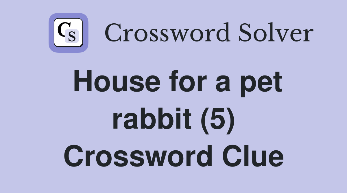 House for a pet rabbit (5) Crossword Clue