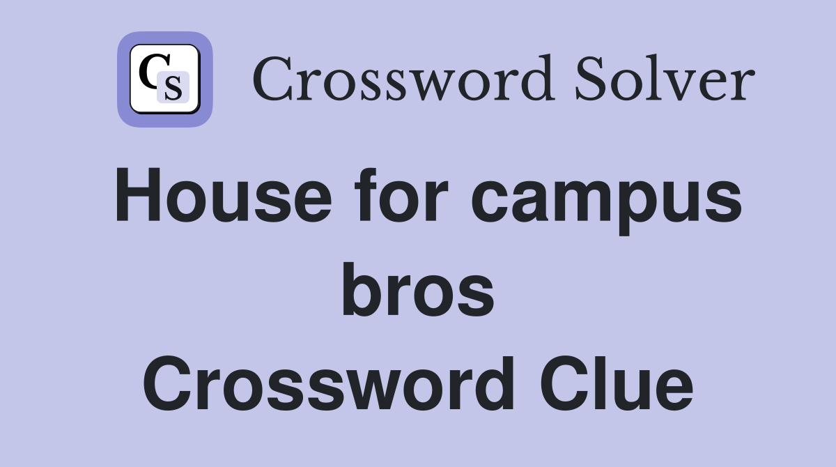 House for campus bros Crossword Clue