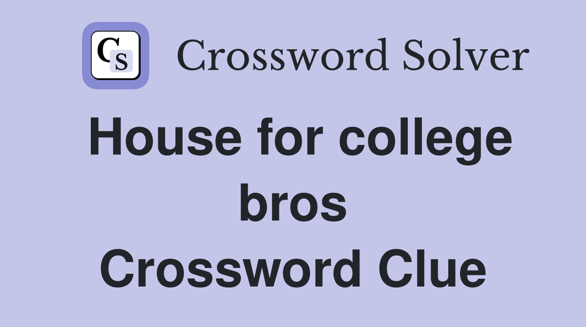 House for college bros Crossword Clue