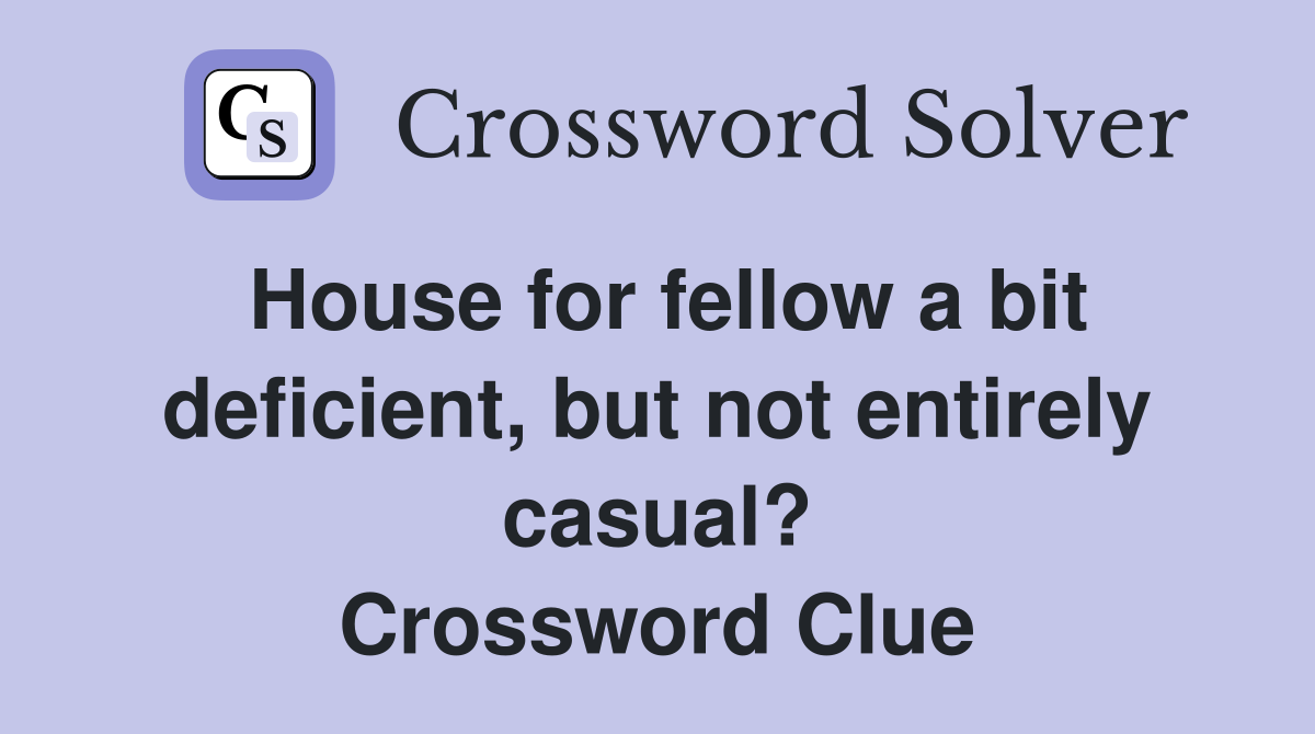 House for fellow a bit deficient, but not entirely casual? Crossword Clue