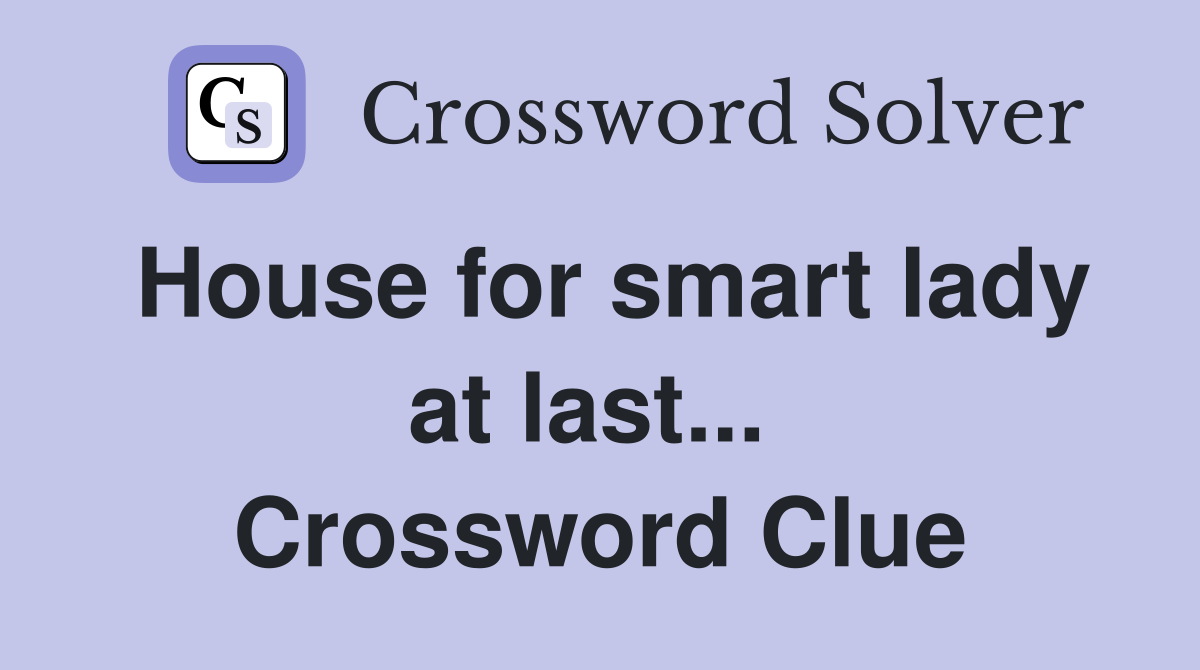 House for smart lady at last...  Crossword Clue
