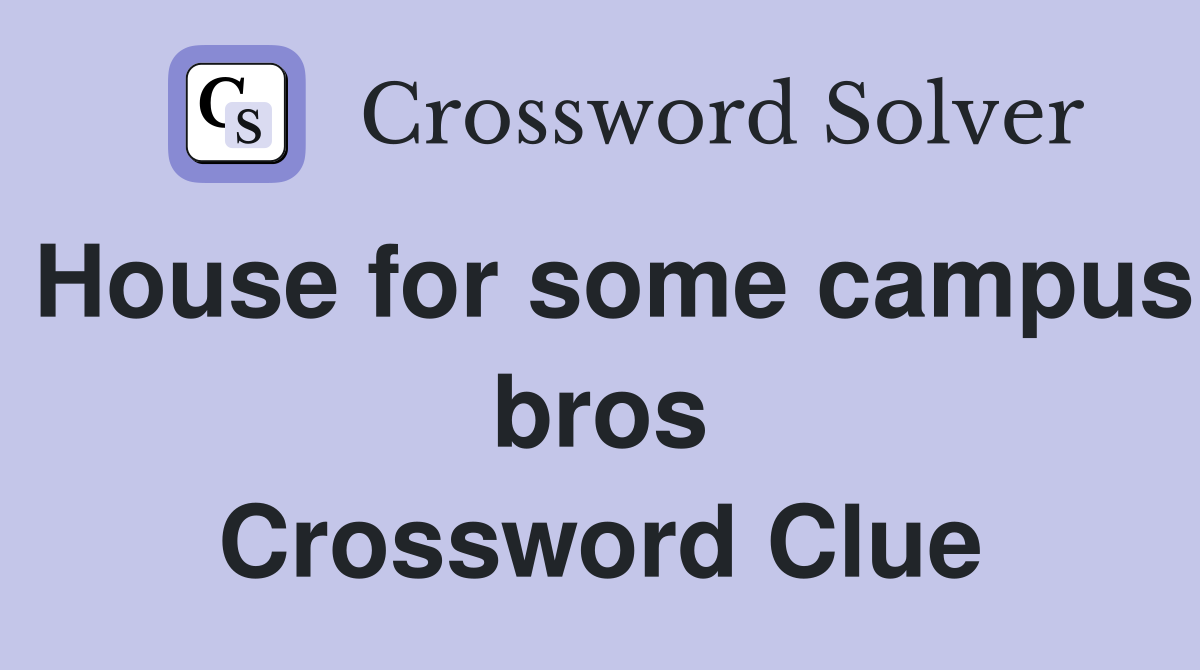House for some campus bros Crossword Clue