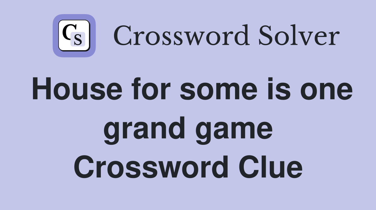 House for some is one grand game Crossword Clue