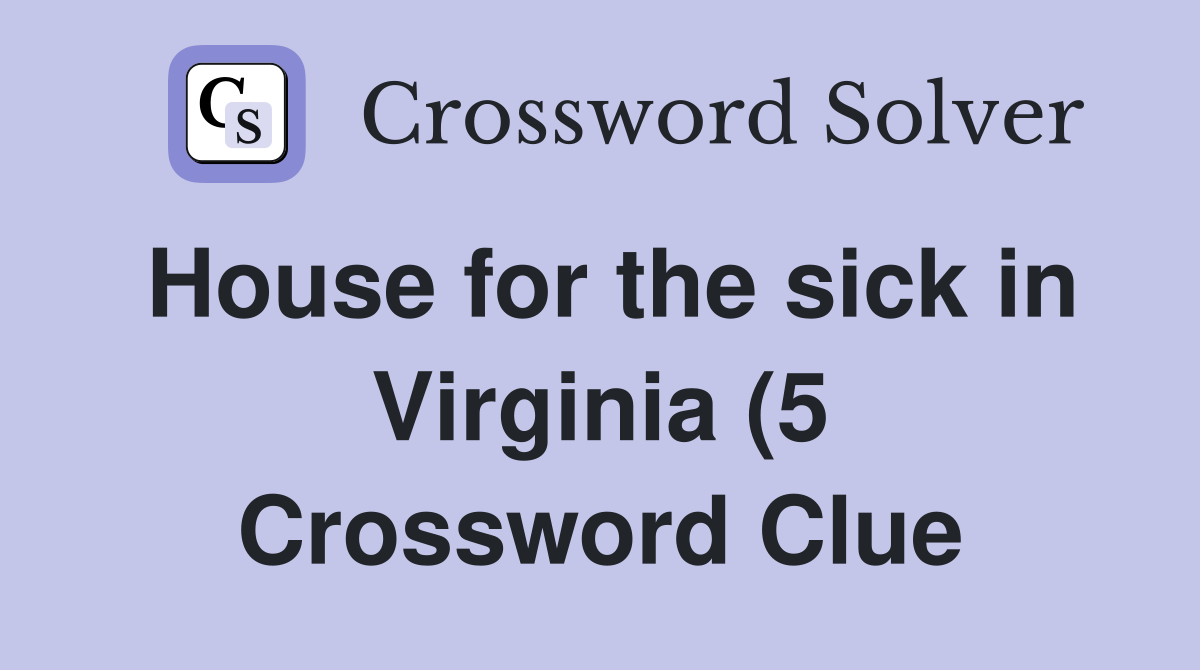 House for the sick in Virginia (5) Crossword Clue Answers Crossword House for the sick in Virginia (5) Crossword Clue Answers Crossword