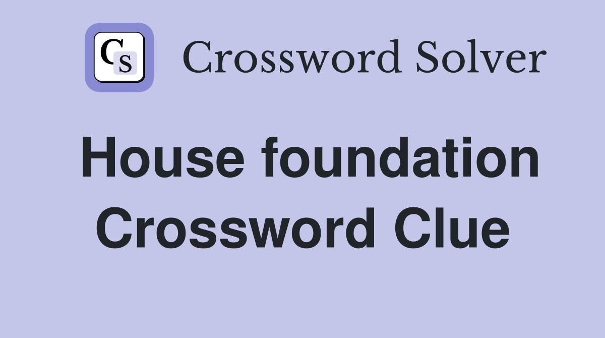 House foundation Crossword Clue