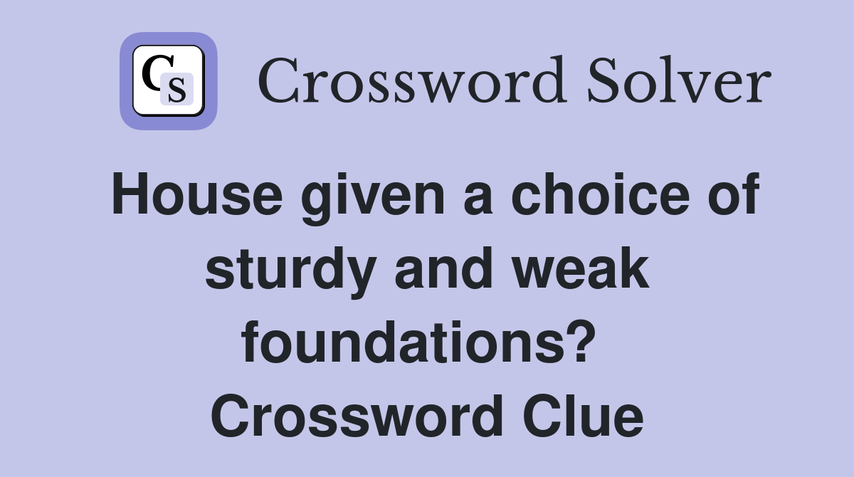 House given a choice of sturdy and weak foundations?  Crossword Clue