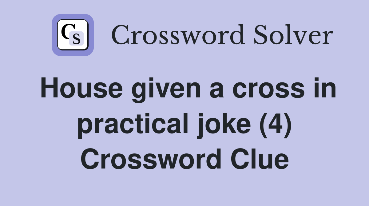 House given a cross in practical joke (4) Crossword Clue