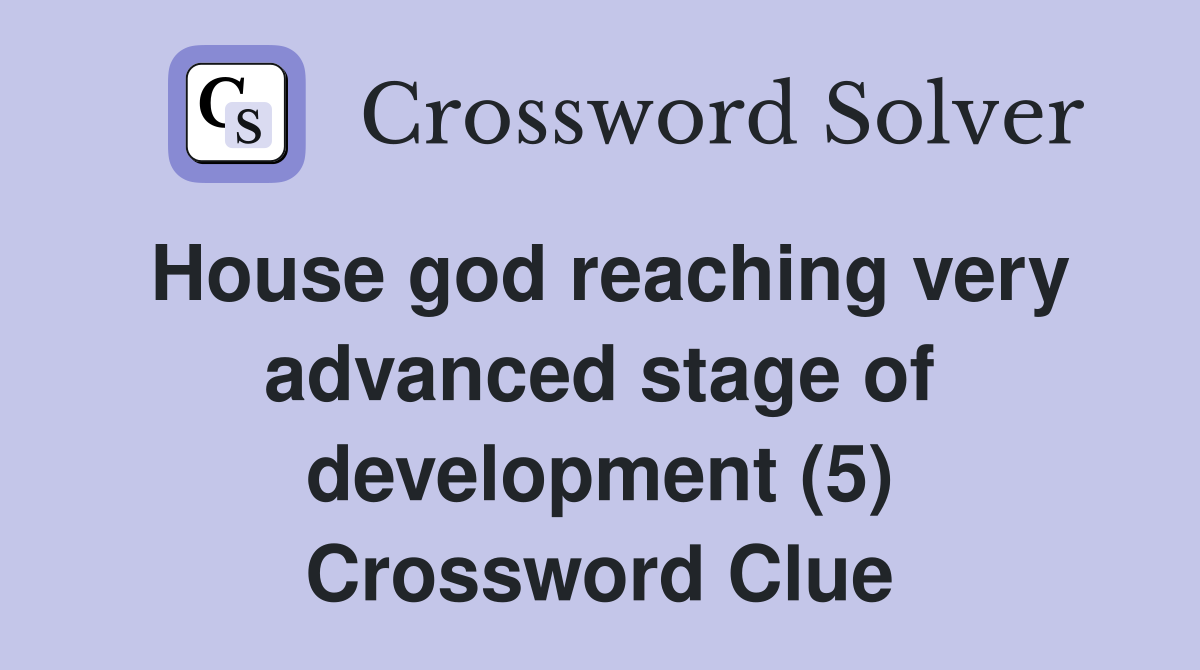House god reaching very advanced stage of development (5) Crossword Clue