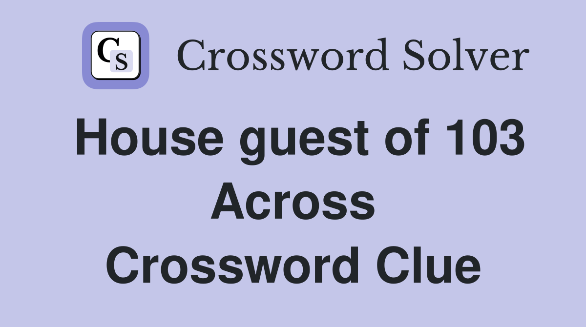 House guest of 103 Across Crossword Clue