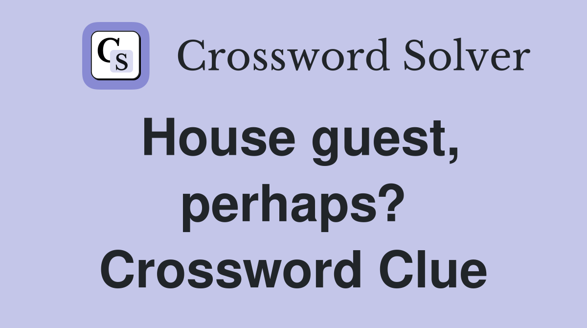 House guest, perhaps? Crossword Clue