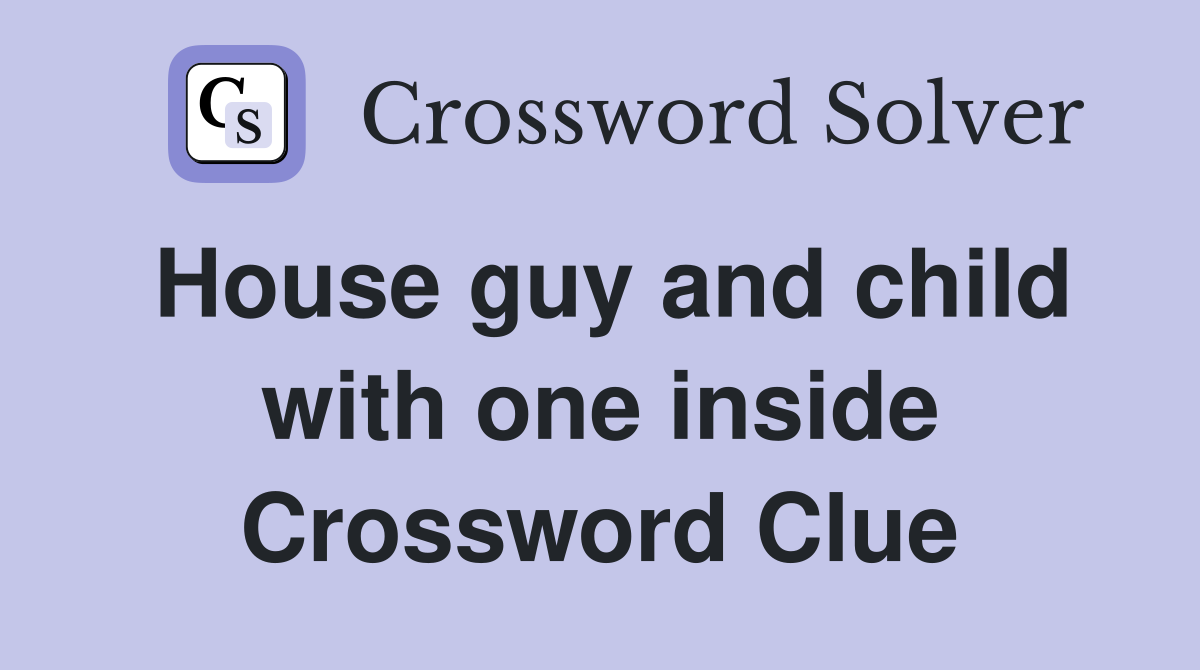 House guy and child with one inside Crossword Clue