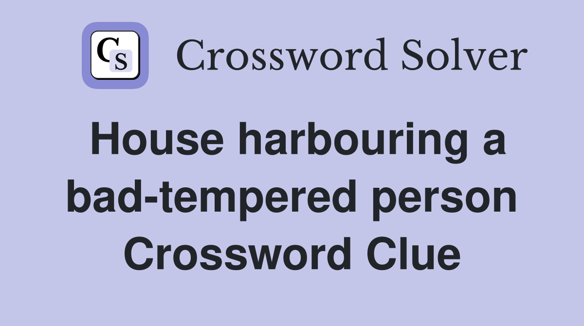 House harbouring a bad-tempered person Crossword Clue