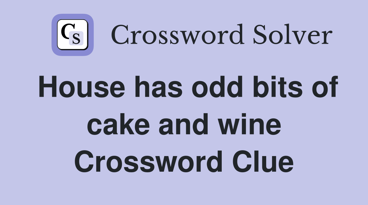 House has odd bits of cake and wine Crossword Clue