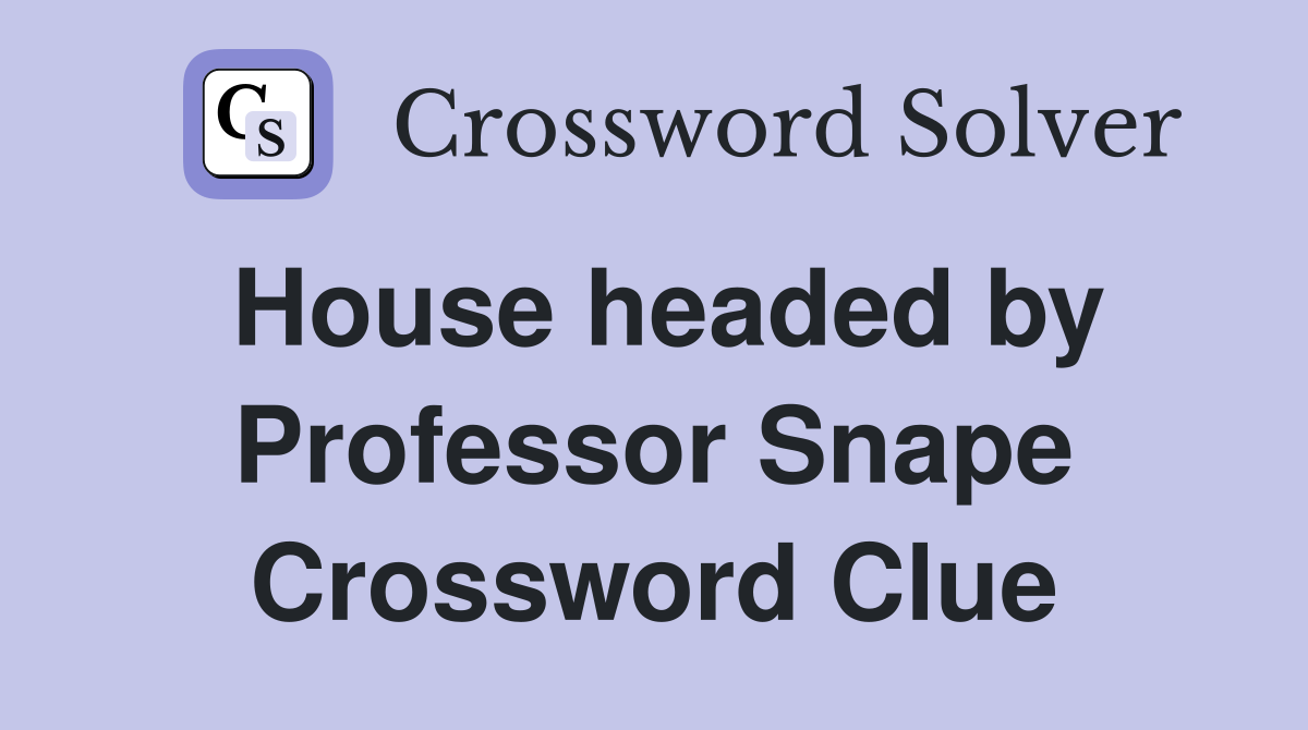 House headed by Professor Snape Crossword Clue