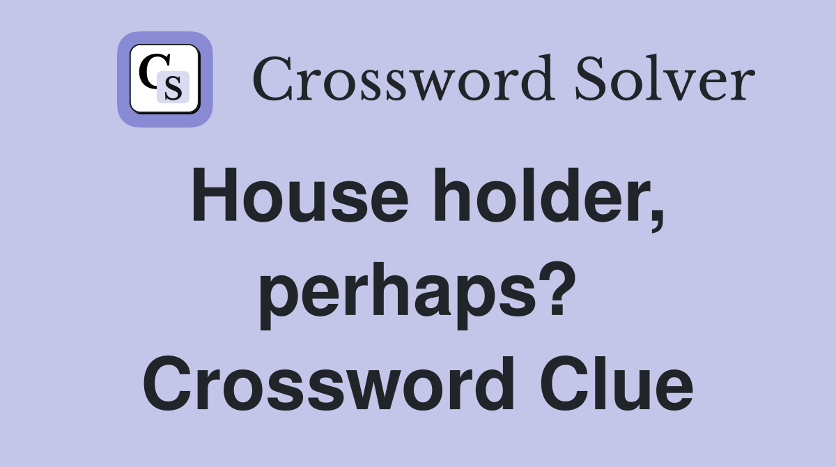 House holder, perhaps? Crossword Clue