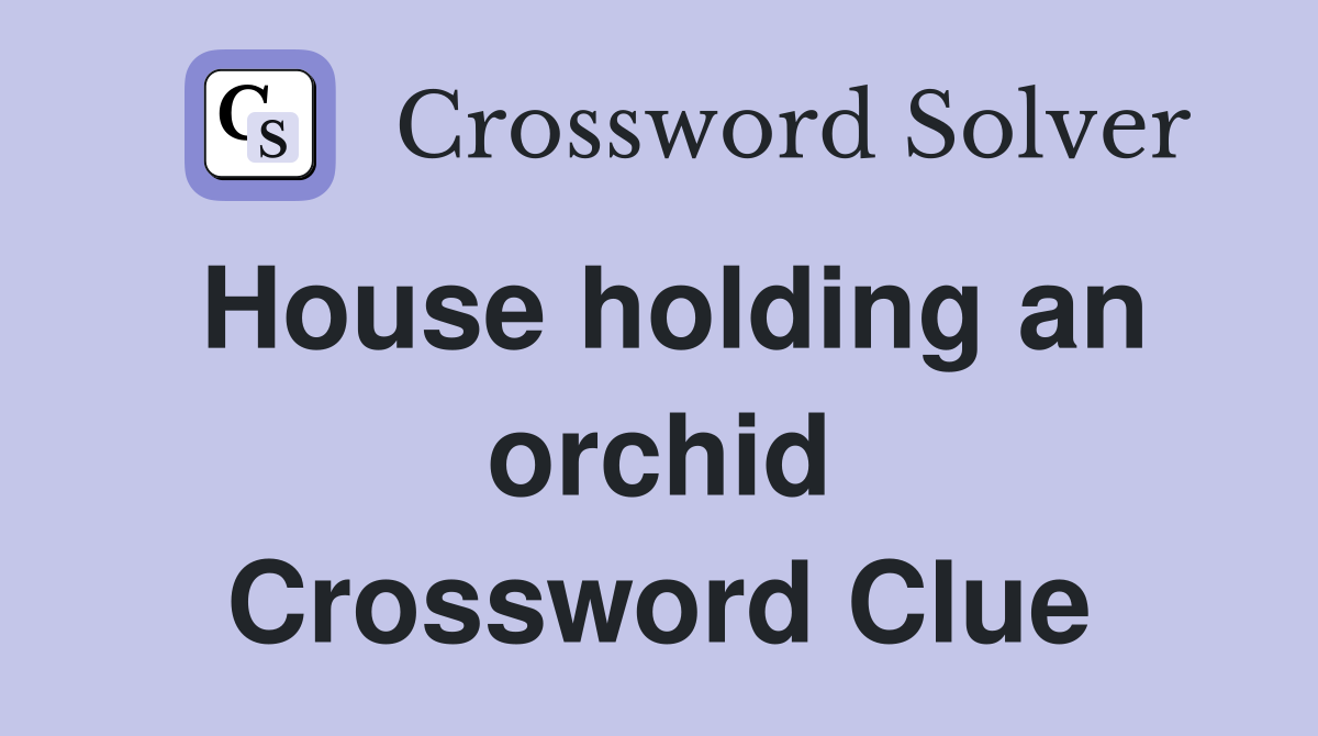 House holding an orchid Crossword Clue
