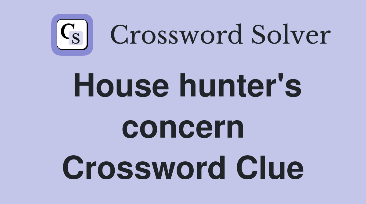 House hunter's concern Crossword Clue