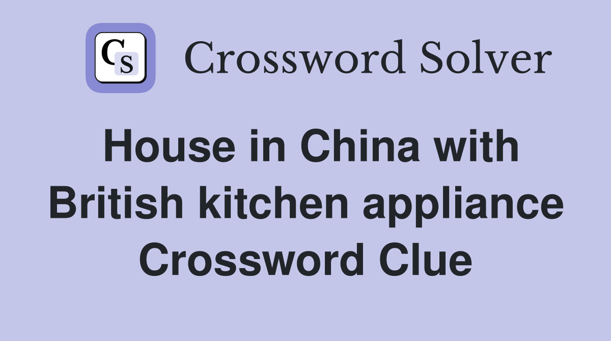 House in China with British kitchen appliance Crossword Clue
