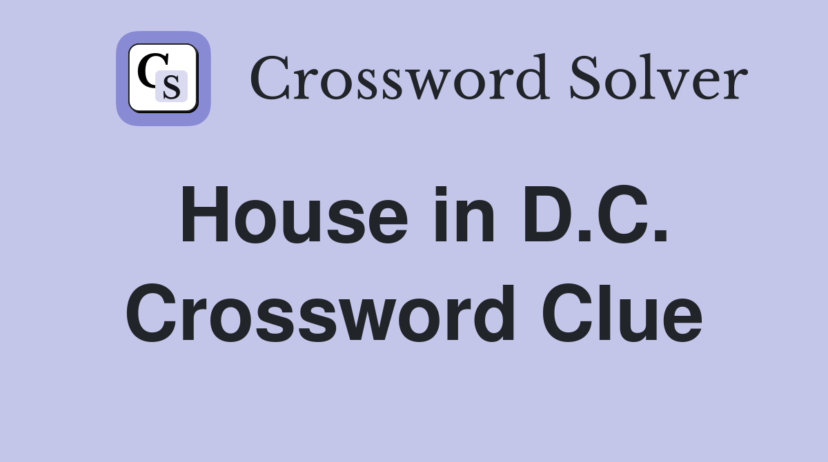 House in D.C. Crossword Clue