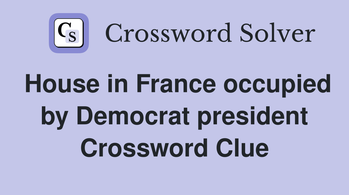 House in France occupied by Democrat president Crossword Clue