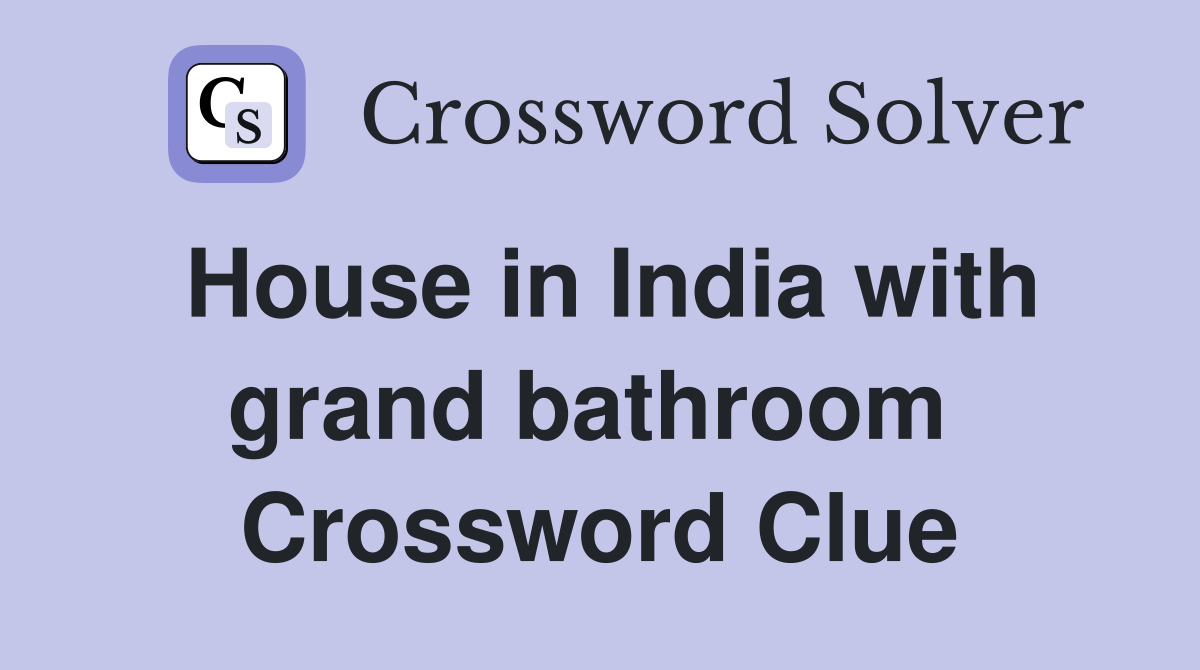 House in India with grand bathroom  Crossword Clue