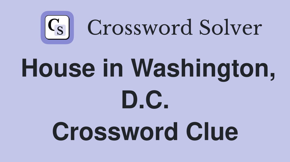 House in Washington, D.C. Crossword Clue