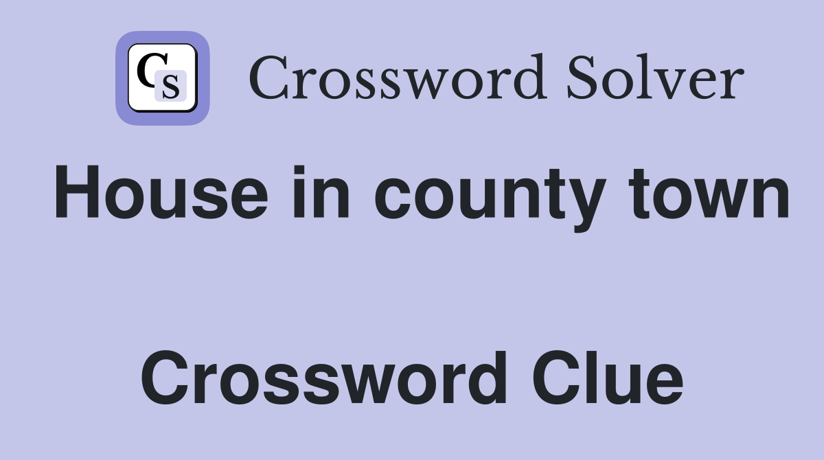 House in county town  Crossword Clue